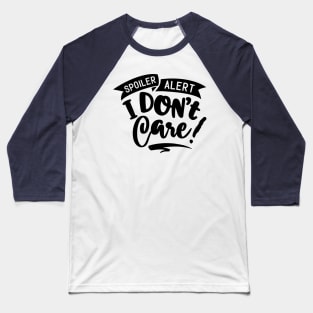 Spoiler Alert - I Don't Care! Baseball T-Shirt